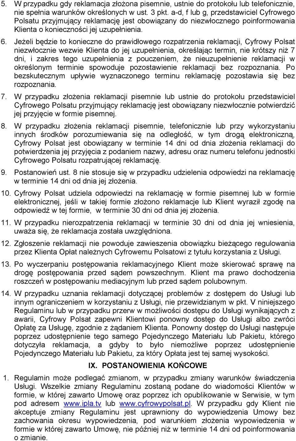 Jeżeli będzie to konieczne do prawidłowego rozpatrzenia reklamacji, Cyfrowy Polsat niezwłocznie wezwie Klienta do jej uzupełnienia, określając termin, nie krótszy niż 7 dni, i zakres tego