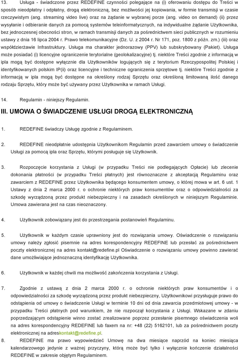 video on demand) (ii) przez wysyłanie i odbieranie danych za pomocą systemów teleinformatycznych, na indywidualne żądanie Użytkownika, bez jednoczesnej obecności stron, w ramach transmisji danych za