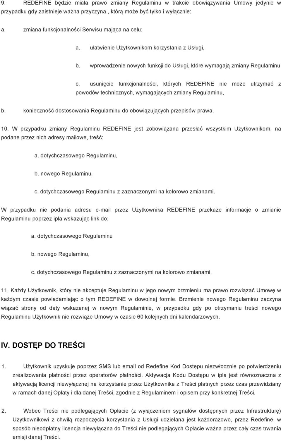 usunięcie funkcjonalności, których REDEFINE nie może utrzymać z powodów technicznych, wymagających zmiany Regulaminu, b. konieczność dostosowania Regulaminu do obowiązujących przepisów prawa. 10.