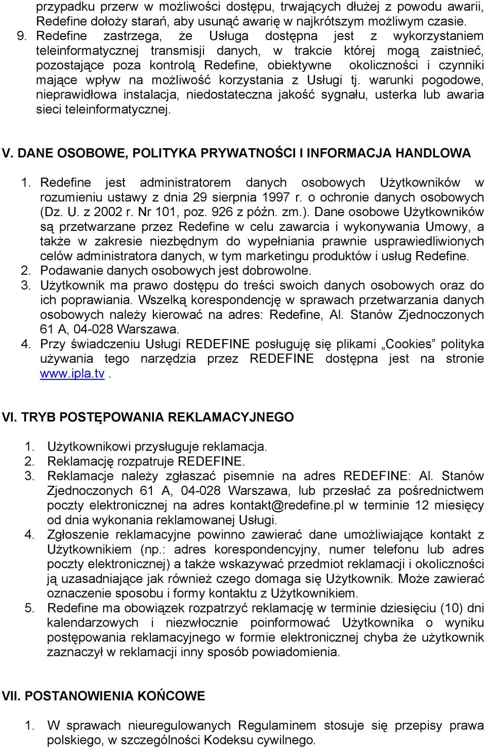 czynniki mające wpływ na możliwość korzystania z Usługi tj. warunki pogodowe, nieprawidłowa instalacja, niedostateczna jakość sygnału, usterka lub awaria sieci teleinformatycznej. V.