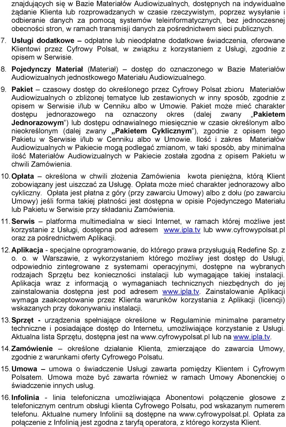 Usługi dodatkowe odpłatne lub nieodpłatne dodatkowe świadczenia, oferowane Klientowi przez Cyfrowy Polsat, w związku z korzystaniem z Usługi, zgodnie z opisem w Serwisie. 8.