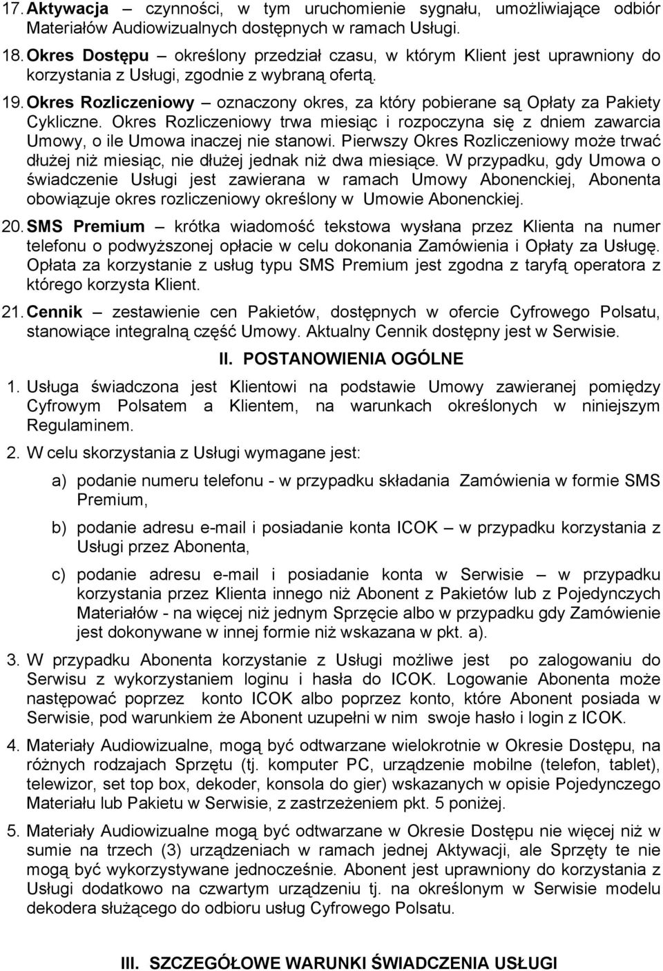 Okres Rozliczeniowy oznaczony okres, za który pobierane są Opłaty za Pakiety Cykliczne. Okres Rozliczeniowy trwa miesiąc i rozpoczyna się z dniem zawarcia Umowy, o ile Umowa inaczej nie stanowi.