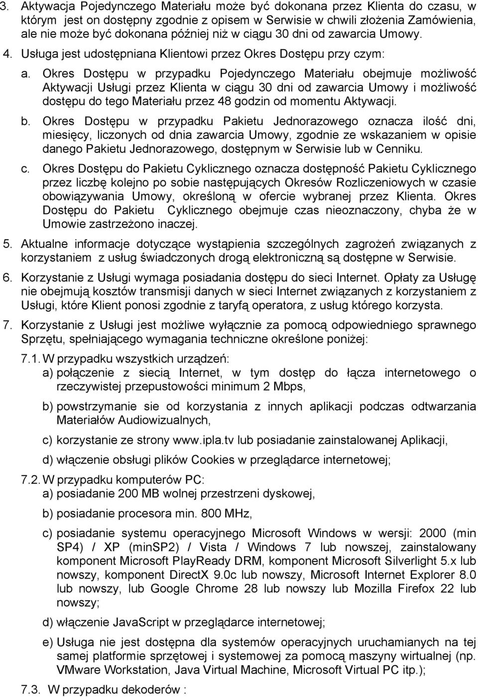 Okres Dostępu w przypadku Pojedynczego Materiału obejmuje możliwość Aktywacji Usługi przez Klienta w ciągu 30 dni od zawarcia Umowy i możliwość dostępu do tego Materiału przez 48 godzin od momentu