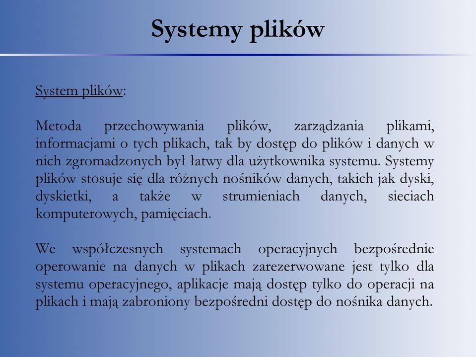 Systemy plików stosuje się dla różnych nośników danych, takich jak dyski, dyskietki, a także w strumieniach danych, sieciach komputerowych,