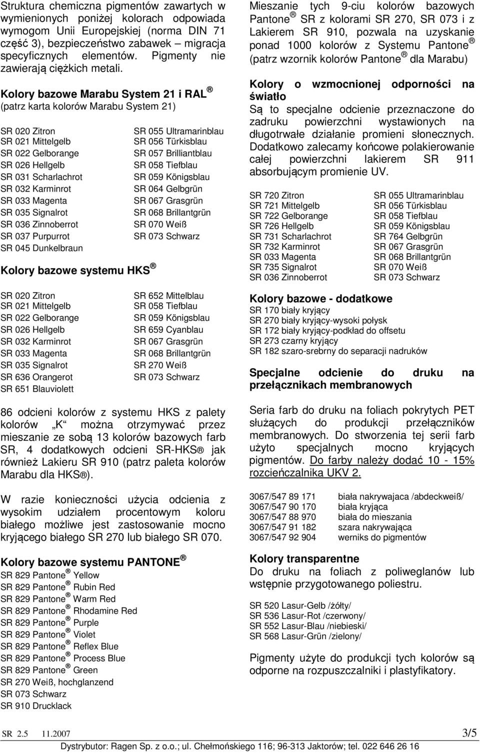 Kolory bazowe Marabu System 21 i RAL (patrz karta kolorów Marabu System 21) SR 020 Zitron SR 021 Mittelgelb SR 022 Gelborange SR 026 Hellgelb SR 031 Scharlachrot SR 032 Karminrot SR 035 Signalrot SR