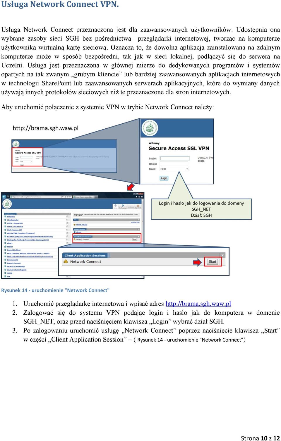 Oznacza to, że dowolna aplikacja zainstalowana na zdalnym komputerze może w sposób bezpośredni, tak jak w sieci lokalnej, podłączyć się do serwera na Uczelni.