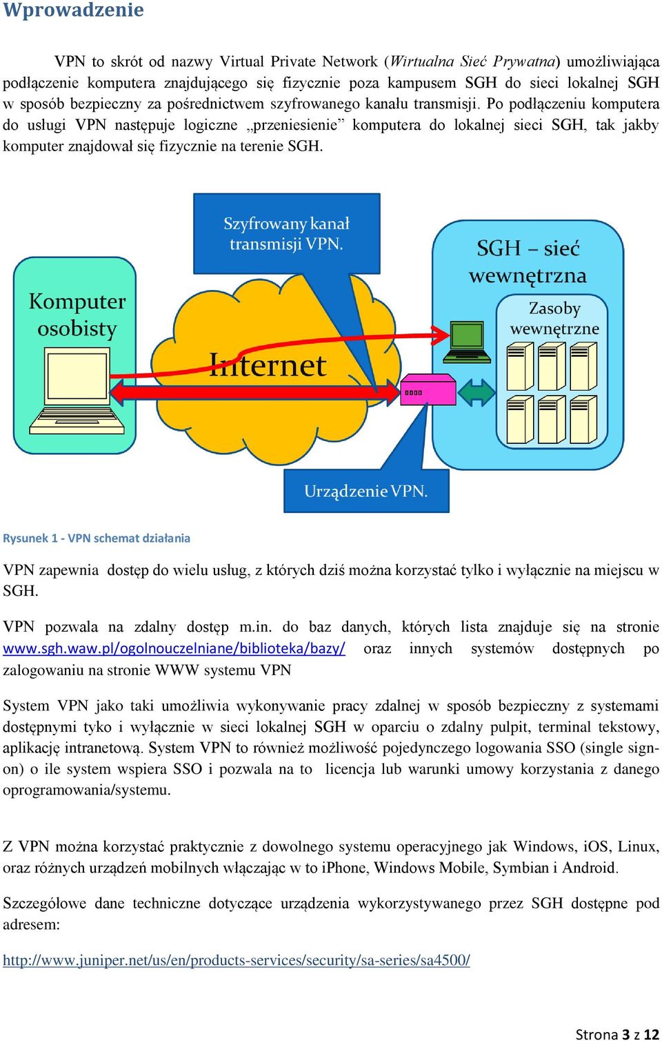 Po podłączeniu komputera do usługi VPN następuje logiczne przeniesienie komputera do lokalnej sieci SGH, tak jakby komputer znajdował się fizycznie na terenie SGH.