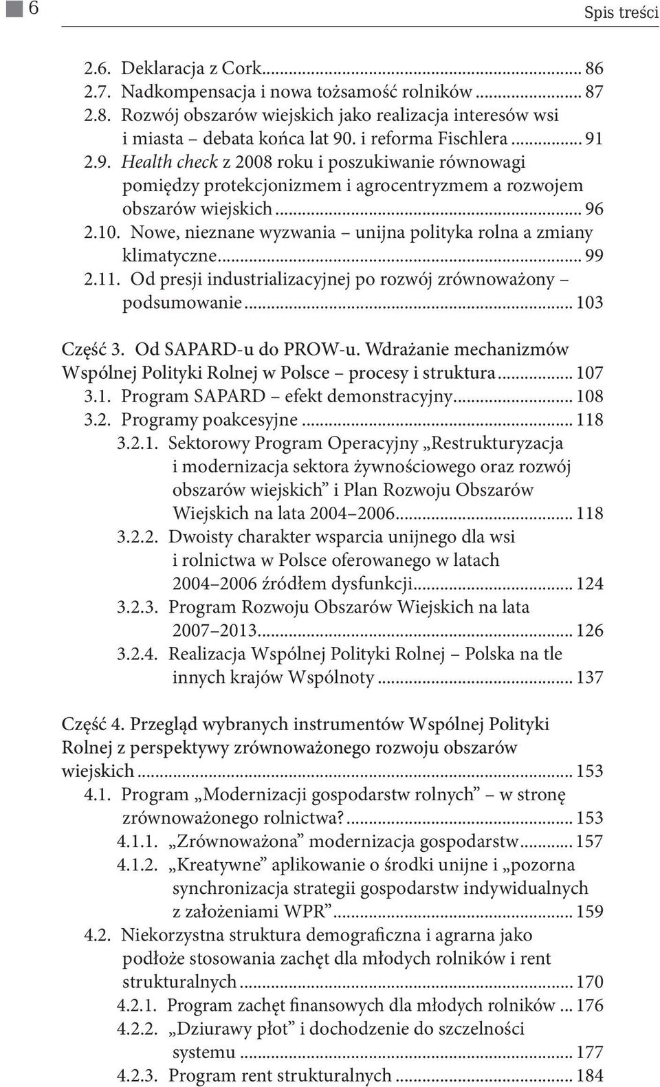 Nowe, nieznane wyzwania unijna polityka rolna a zmiany klimatyczne... 99 2.11. Od presji industrializacyjnej po rozwój zrównoważony podsumowanie... 103 Część 3. Od SAPARD-u do PROW-u.