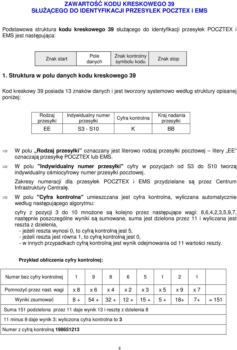 Struktura w polu danych kodu kreskowego 39 39 posiada 13 znaków danych i jest tworzony systemowo według struktury opisanej poniżej: Rodzaj Indywidualny numer Cyfra kontrolna Kraj nadania EE S3 - S10