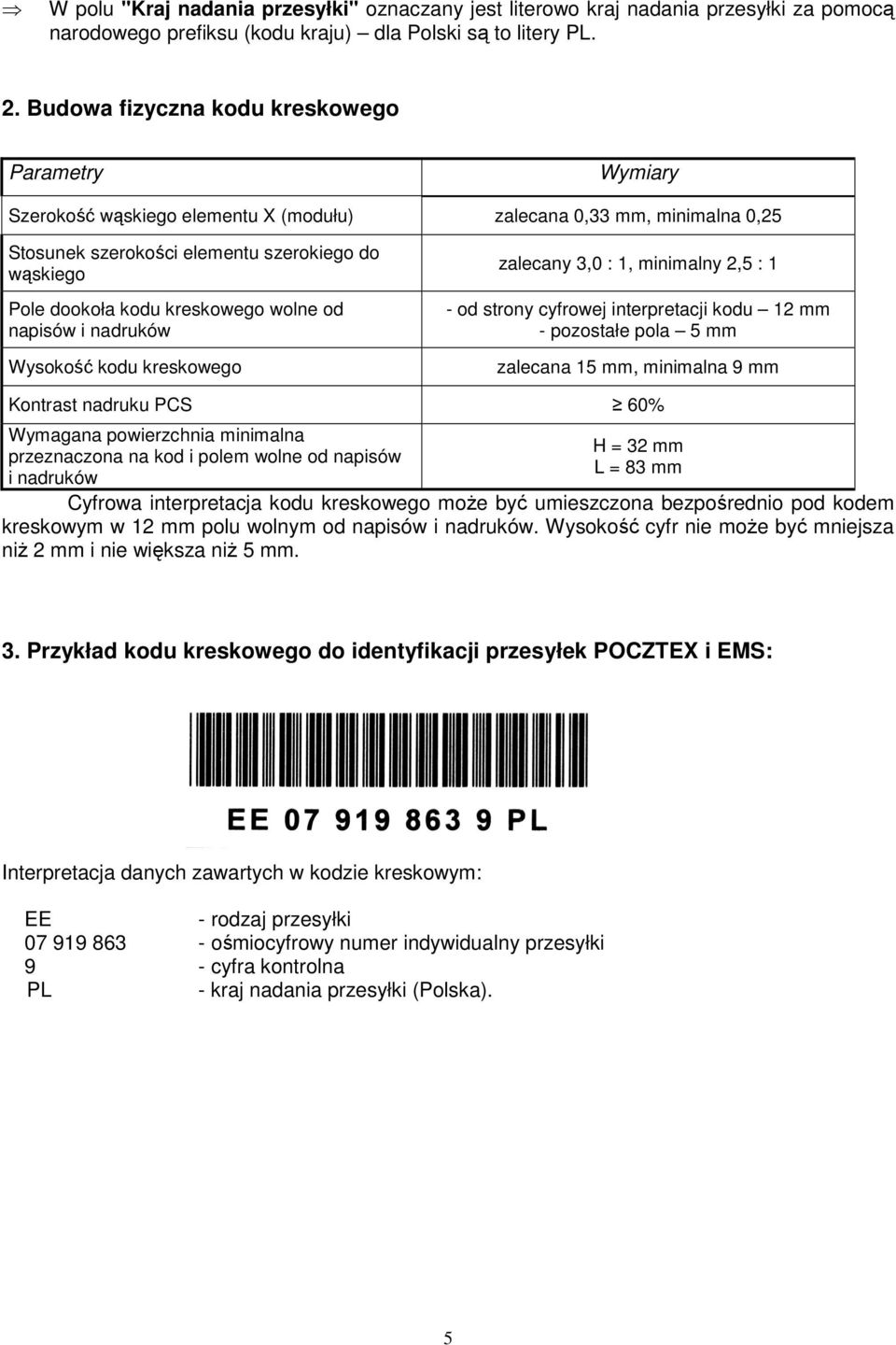 kreskowego wolne od napisów i nadruków Wysokość kodu kreskowego zalecany 3,0 : 1, minimalny 2,5 : 1 - od strony cyfrowej interpretacji kodu 12 mm - pozostałe pola 5 mm zalecana 15 mm, minimalna 9 mm