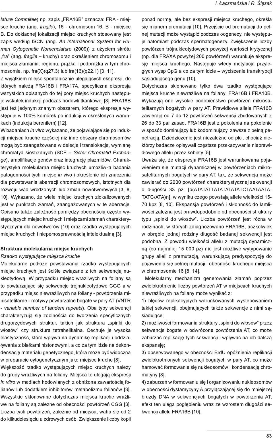 fragile kruchy) oraz określeniem chromosomu i miejsca złamania: regionu, prążka i podprążka w tym chromosomie, np. fra(x)(q27.3) lub fra(16)(q22.1) [3, 11].