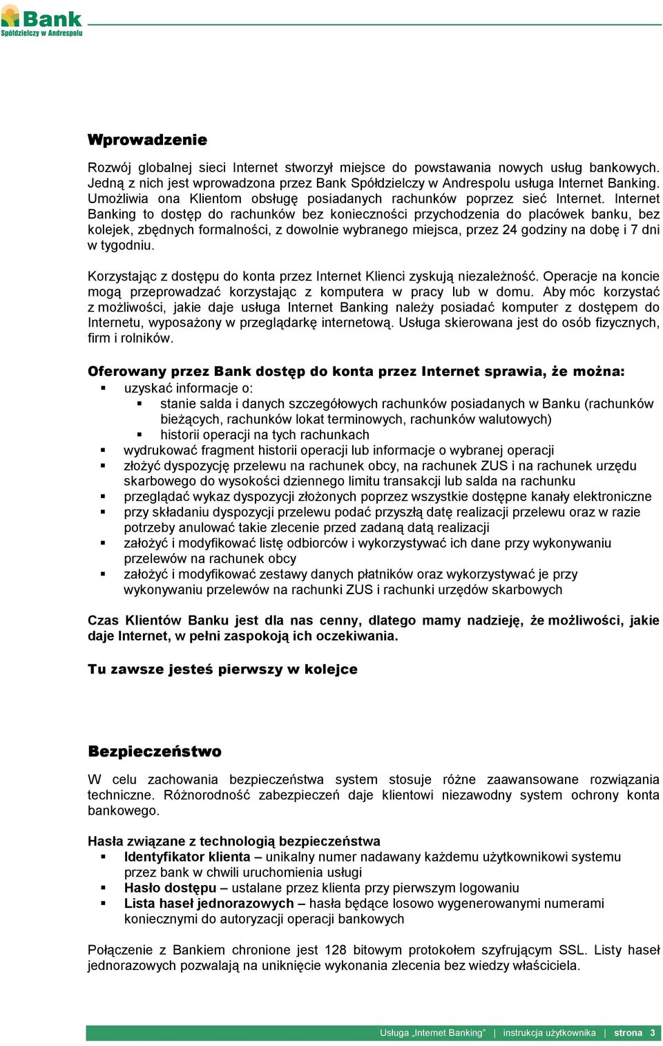 Internet Banking to dostęp do rachunków bez konieczności przychodzenia do placówek banku, bez kolejek, zbędnych formalności, z dowolnie wybranego miejsca, przez 24 godziny na dobę i 7 dni w tygodniu.