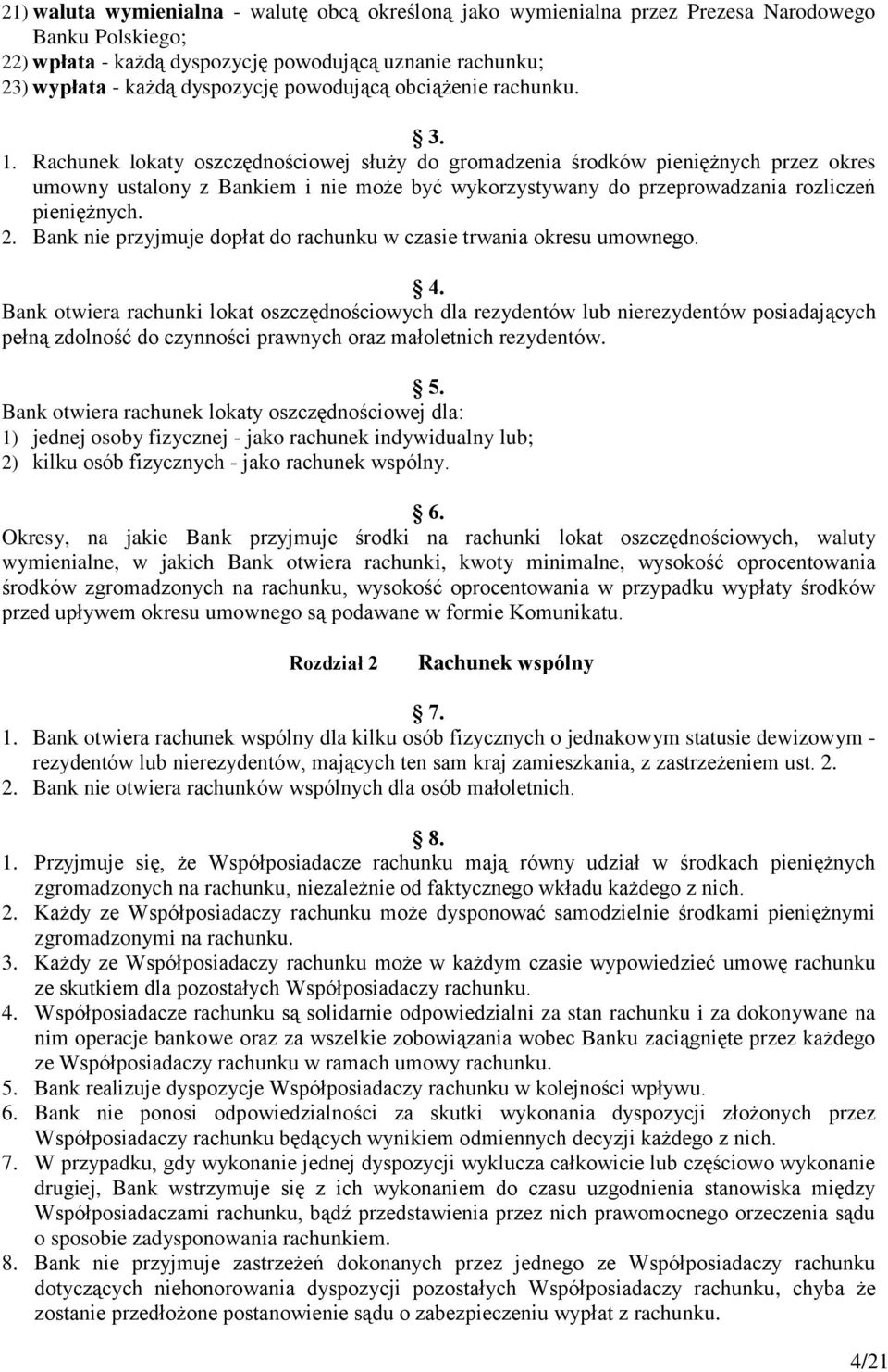 Rachunek lokaty oszczędnościowej służy do gromadzenia środków pieniężnych przez okres umowny ustalony z Bankiem i nie może być wykorzystywany do przeprowadzania rozliczeń pieniężnych. 2.