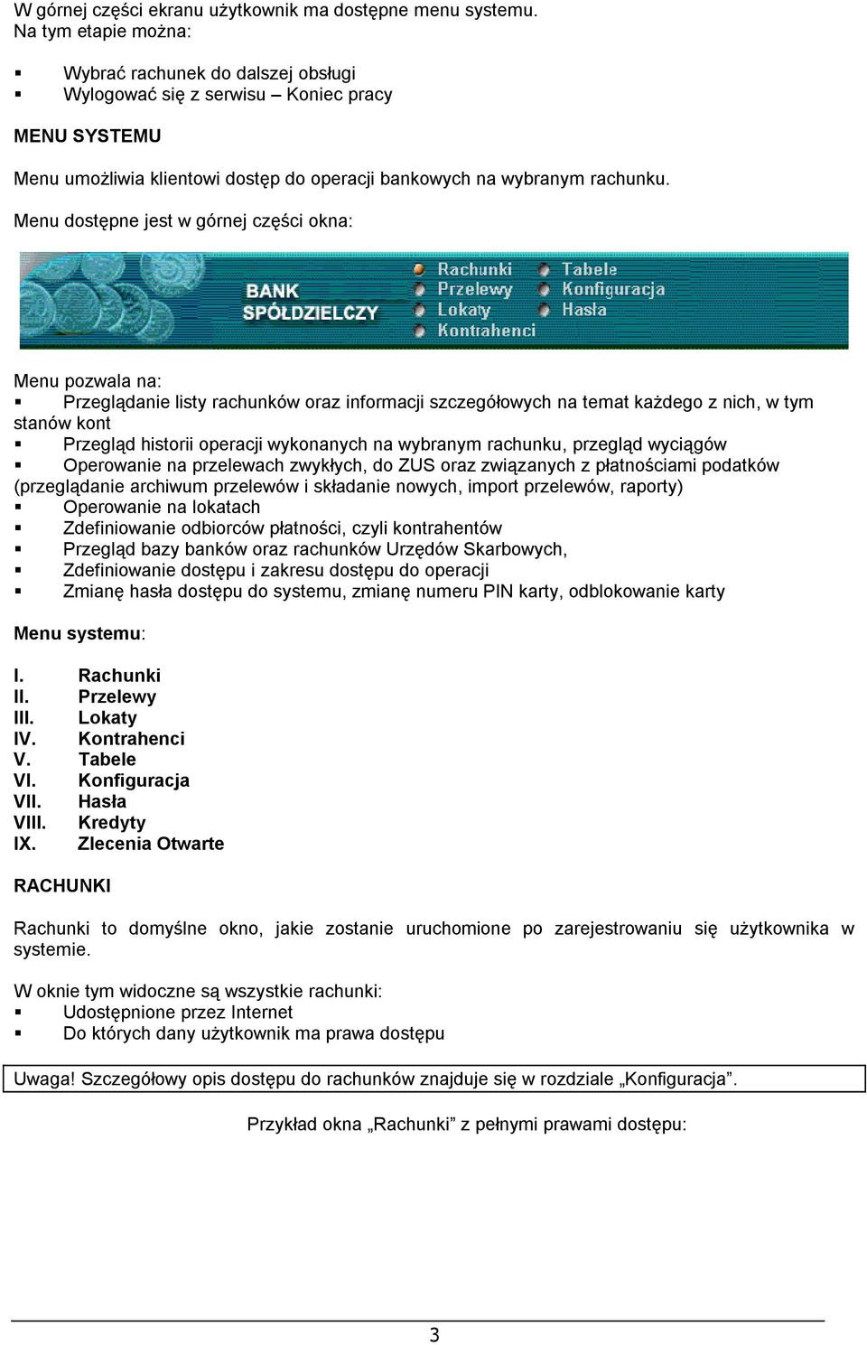 Menu dostępne jest w górnej części okna: Menu pozwala na: Przeglądanie listy rachunków oraz informacji szczegółowych na temat każdego z nich, w tym stanów kont Przegląd historii operacji wykonanych