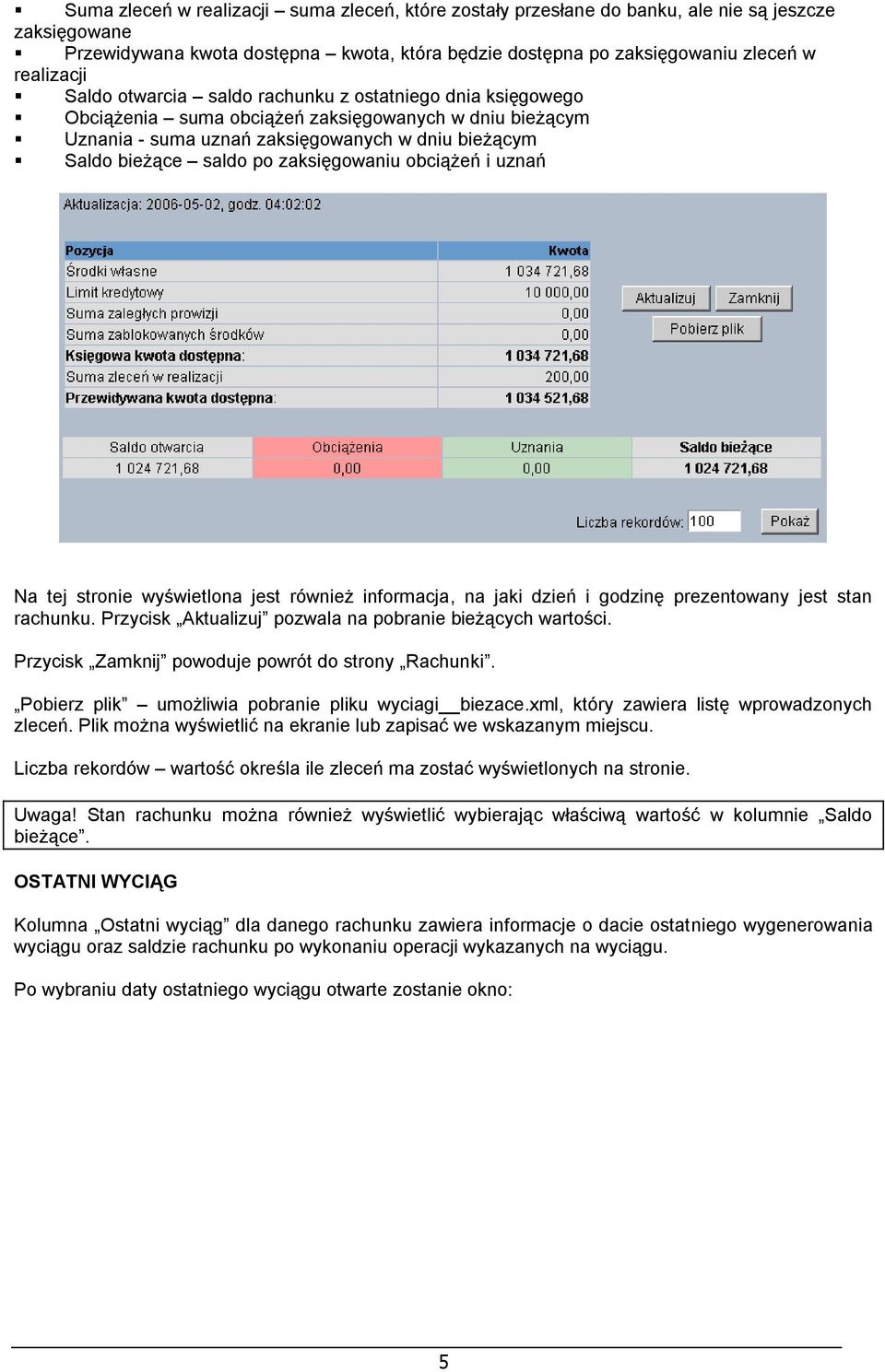 zaksięgowaniu obciążeń i uznań Na tej stronie wyświetlona jest również informacja, na jaki dzień i godzinę prezentowany jest stan rachunku. Przycisk Aktualizuj pozwala na pobranie bieżących wartości.