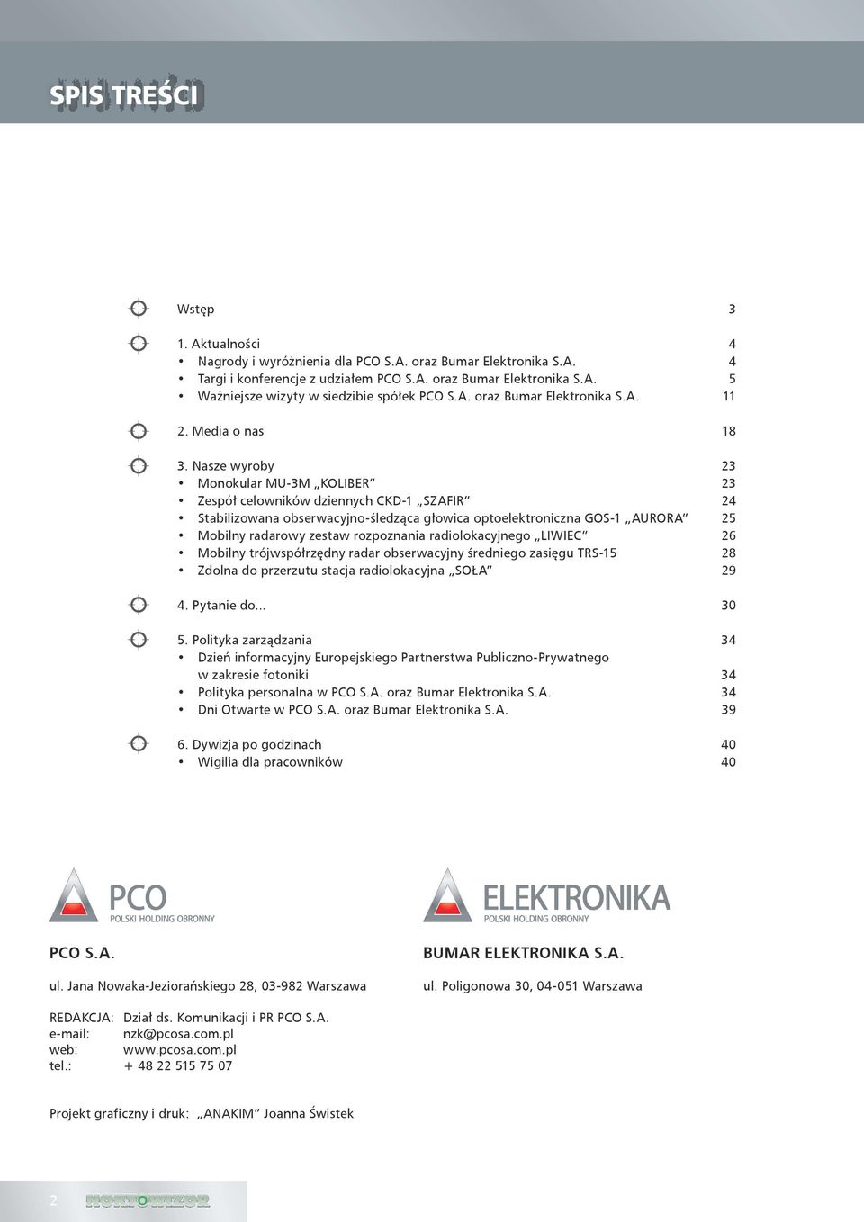 Nasze wyroby Monokular MU-3M KOLIBER Zespół celowników dziennych CKD-1 SZAFIR Stabilizowana obserwacyjno-śledząca głowica optoelektroniczna GOS-1 AURORA Mobilny radarowy zestaw rozpoznania