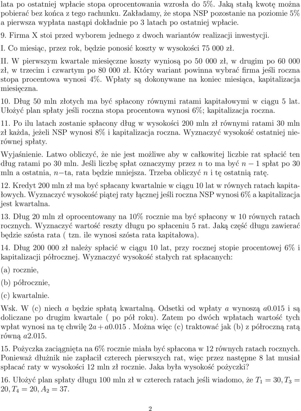 I. Co miesiąc, przez rok, będzie ponosić koszty w wysokości 75 000 zł. II. W pierwszym kwartale miesięczne koszty wyniosą po 50 000 zł, w drugim po 60 000 zł, w trzecim i czwartym po 80 000 zł.