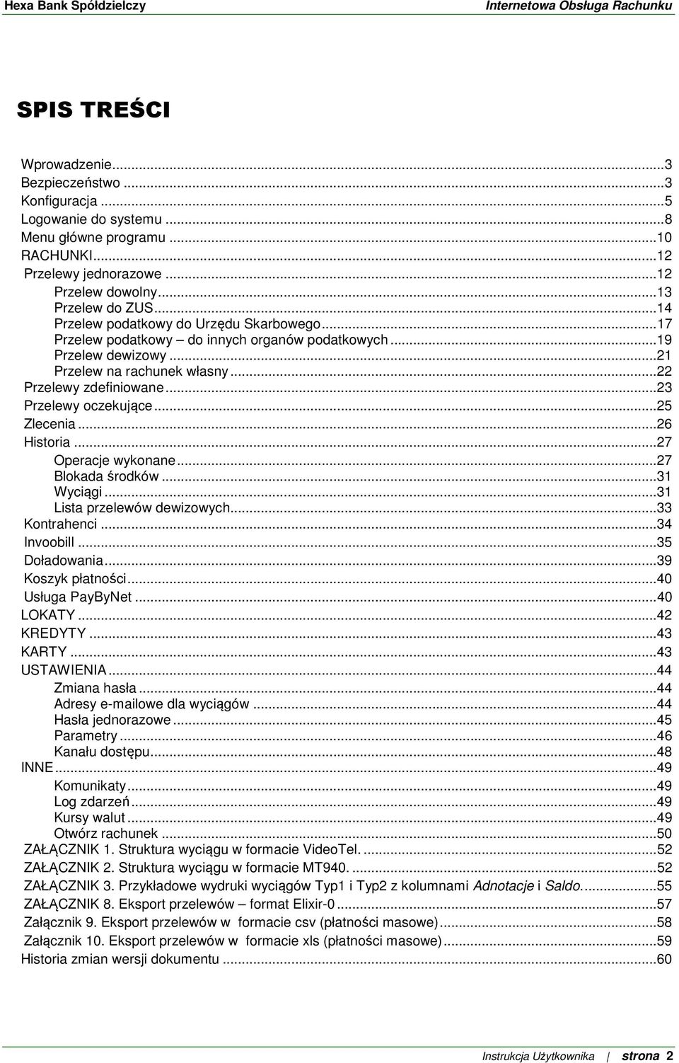 .. 23 Przelewy oczekujące... 25 Zlecenia... 26 Historia... 27 Operacje wykonane... 27 Blokada środków... 31 Wyciągi... 31 Lista przelewów dewizowych... 33 Kontrahenci... 34 Invoobill... 35 Doładowania.