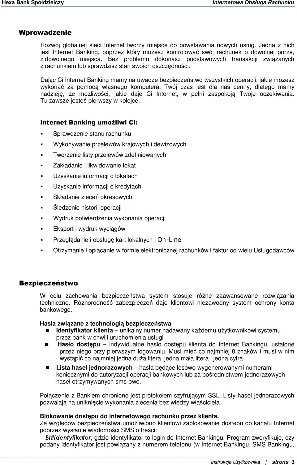 Bez problemu dokonasz podstawowych transakcji związanych z rachunkiem lub sprawdzisz stan swoich oszczędności.