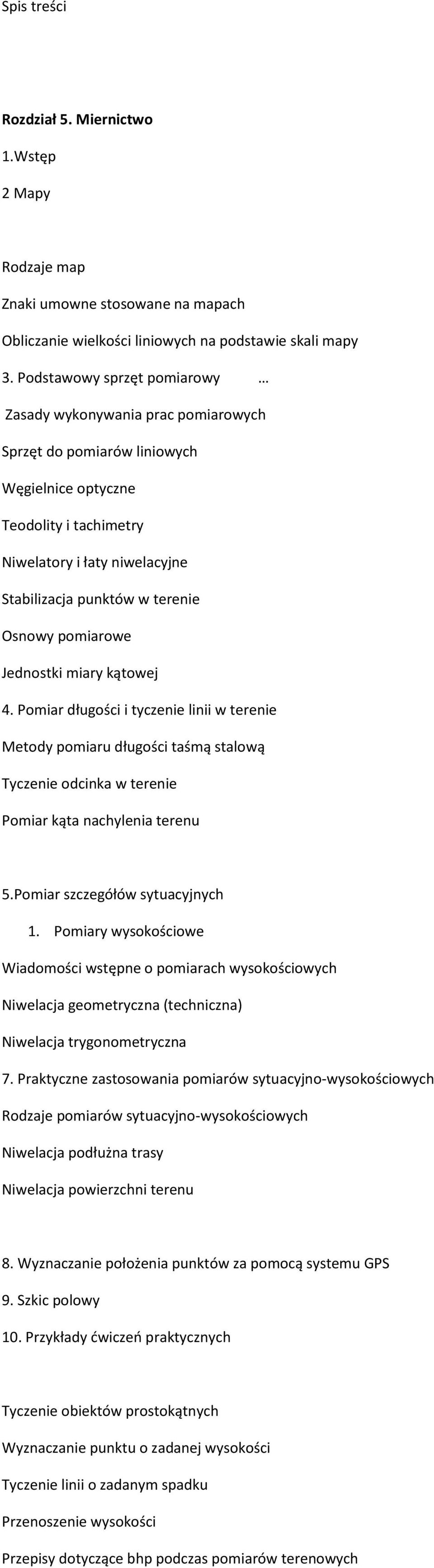 Osnowy pomiarowe Jednostki miary kątowej 4. Pomiar długości i tyczenie linii w terenie Metody pomiaru długości taśmą stalową Tyczenie odcinka w terenie Pomiar kąta nachylenia terenu 5.