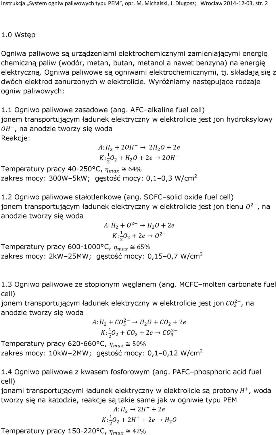 Ogniwa paliwowe są ogniwami elektrochemicznymi, tj. składają się z dwóch elektrod zanurzonych w elektrolicie. Wyróżniamy następujące rodzaje ogniw paliwowych: 1.1 Ogniwo paliwowe zasadowe (ang.