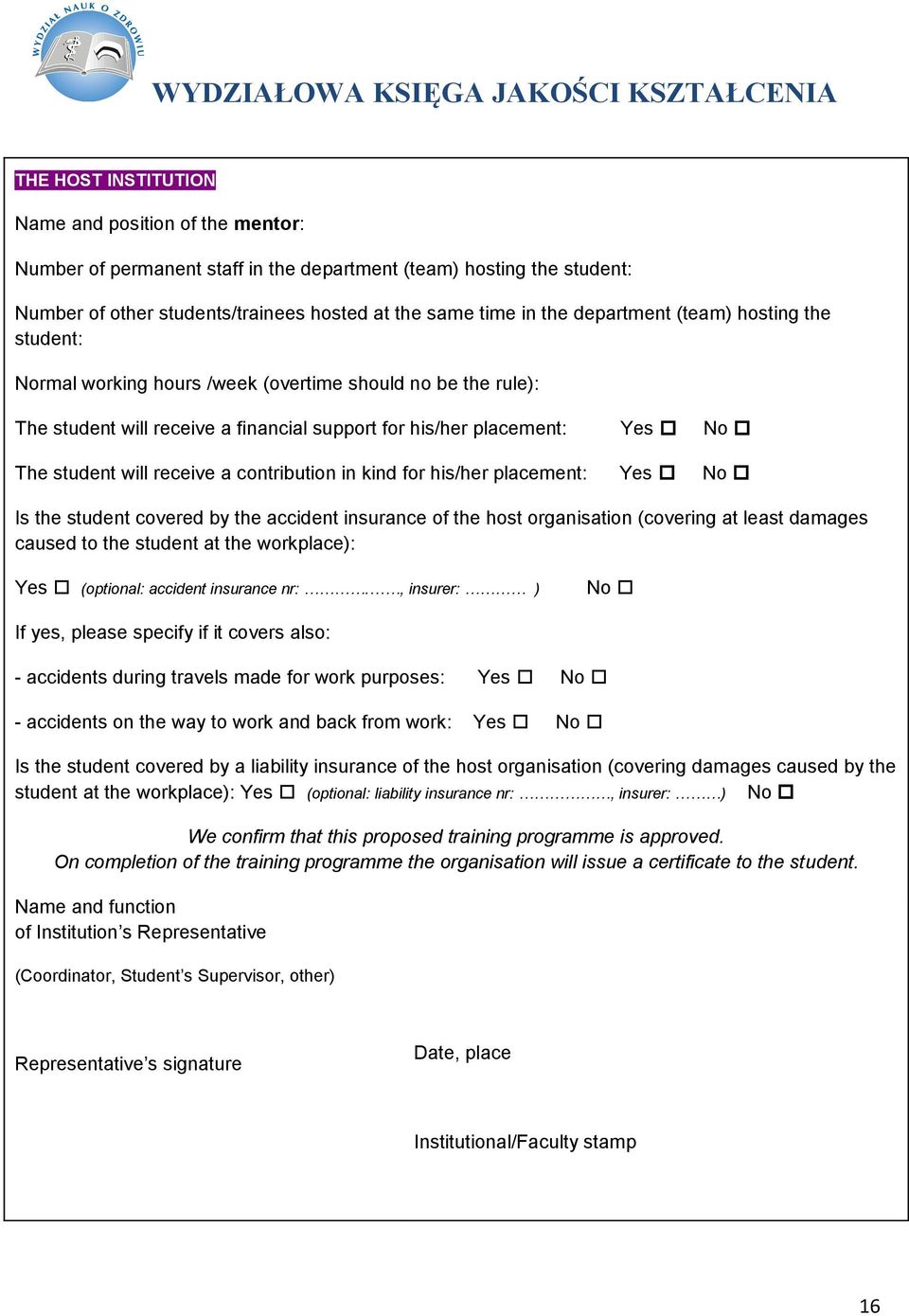 a contribution in kind for his/her placement: Yes No Is the student covered by the accident insurance of the host organisation (covering at least damages caused to the student at the workplace): Yes