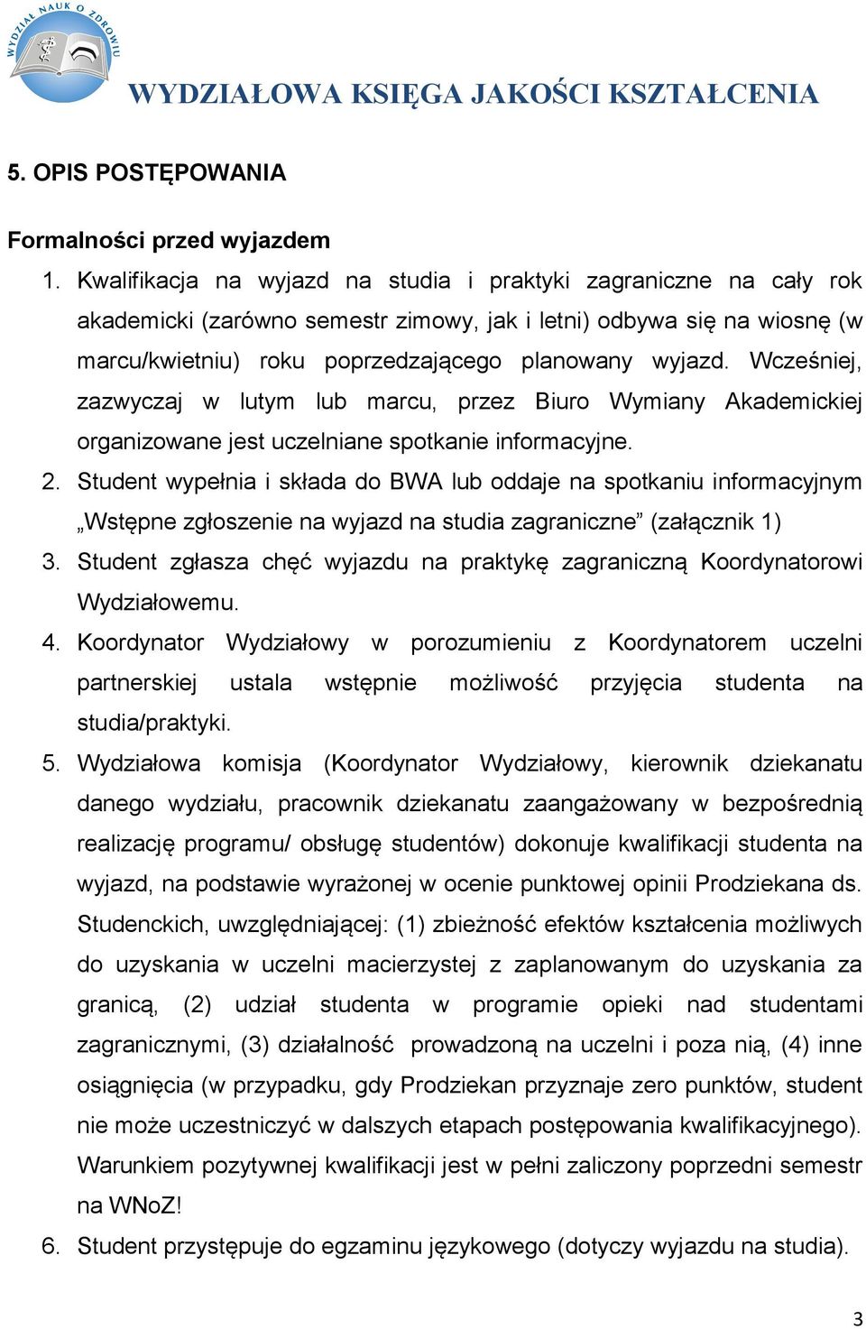 Wcześniej, zazwyczaj w lutym lub marcu, przez Biuro Wymiany Akademickiej organizowane jest uczelniane spotkanie informacyjne. 2.