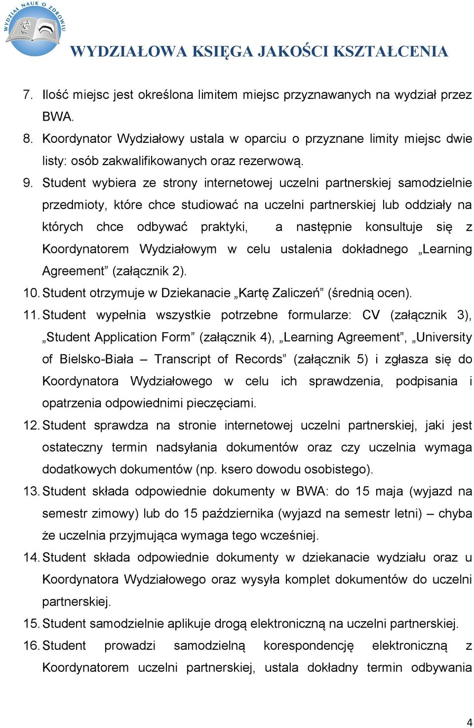 Student wybiera ze strony internetowej uczelni partnerskiej samodzielnie przedmioty, które chce studiować na uczelni partnerskiej lub oddziały na których chce odbywać praktyki, a następnie konsultuje