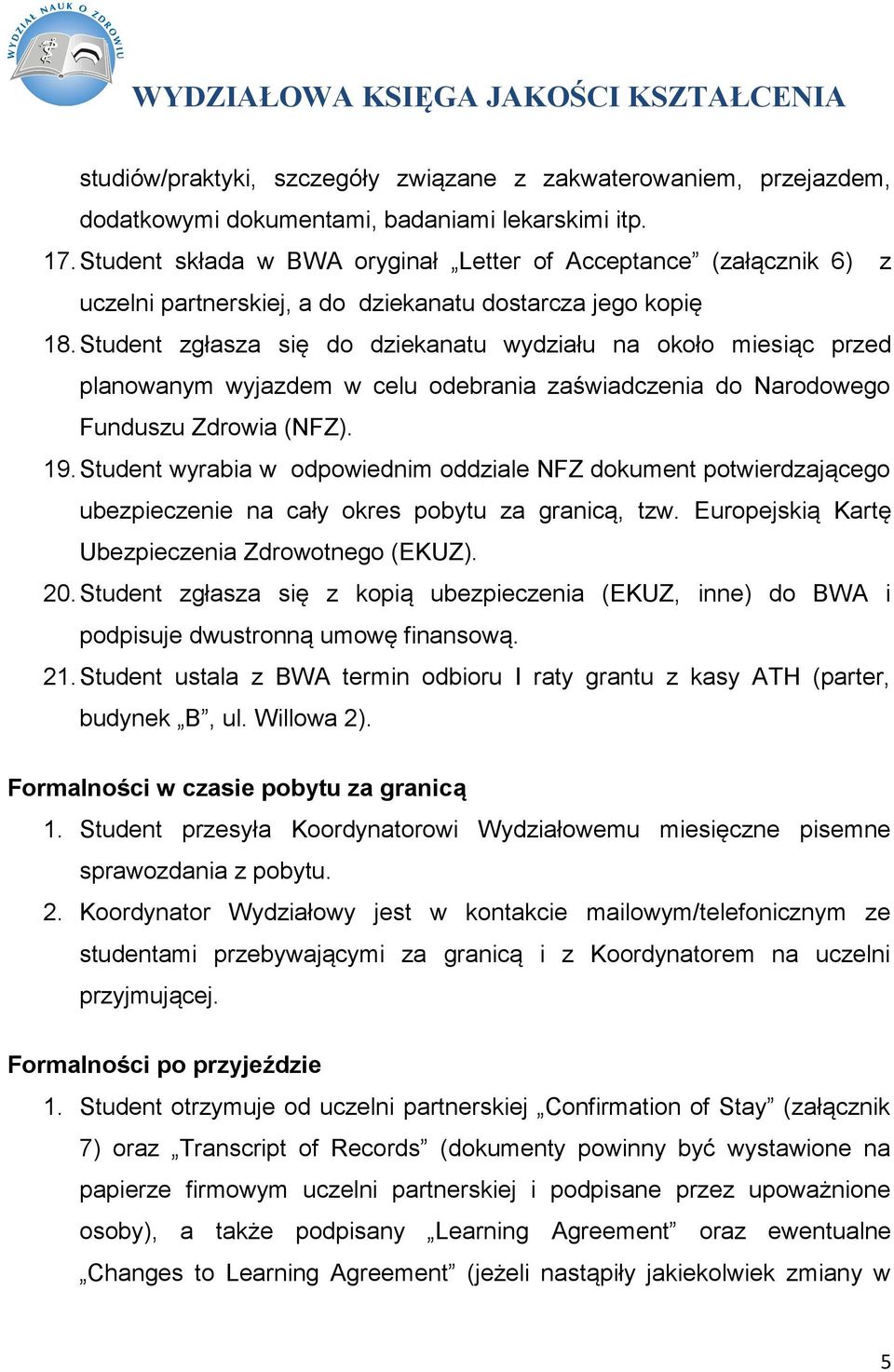 Student zgłasza się do dziekanatu wydziału na około miesiąc przed planowanym wyjazdem w celu odebrania zaświadczenia do Narodowego Funduszu Zdrowia (NFZ). 19.