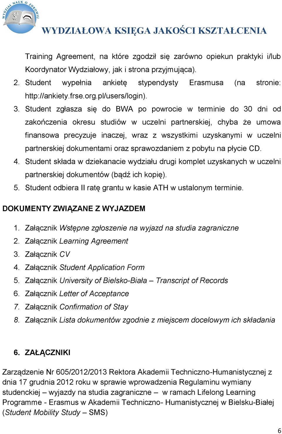 Student zgłasza się do BWA po powrocie w terminie do 30 dni od zakończenia okresu studiów w uczelni partnerskiej, chyba że umowa finansowa precyzuje inaczej, wraz z wszystkimi uzyskanymi w uczelni