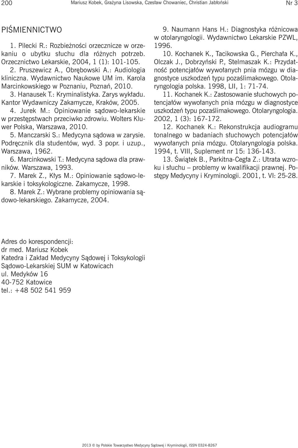 Zarys wykładu. Kantor Wydawniczy Zakamycze, Kraków, 2005. 4. Jurek M.: Opiniowanie sądowo-lekarskie w przestępstwach przeciwko zdrowiu. Wolters Kluwer Polska, Warszawa, 200. 5. Manczarski S.