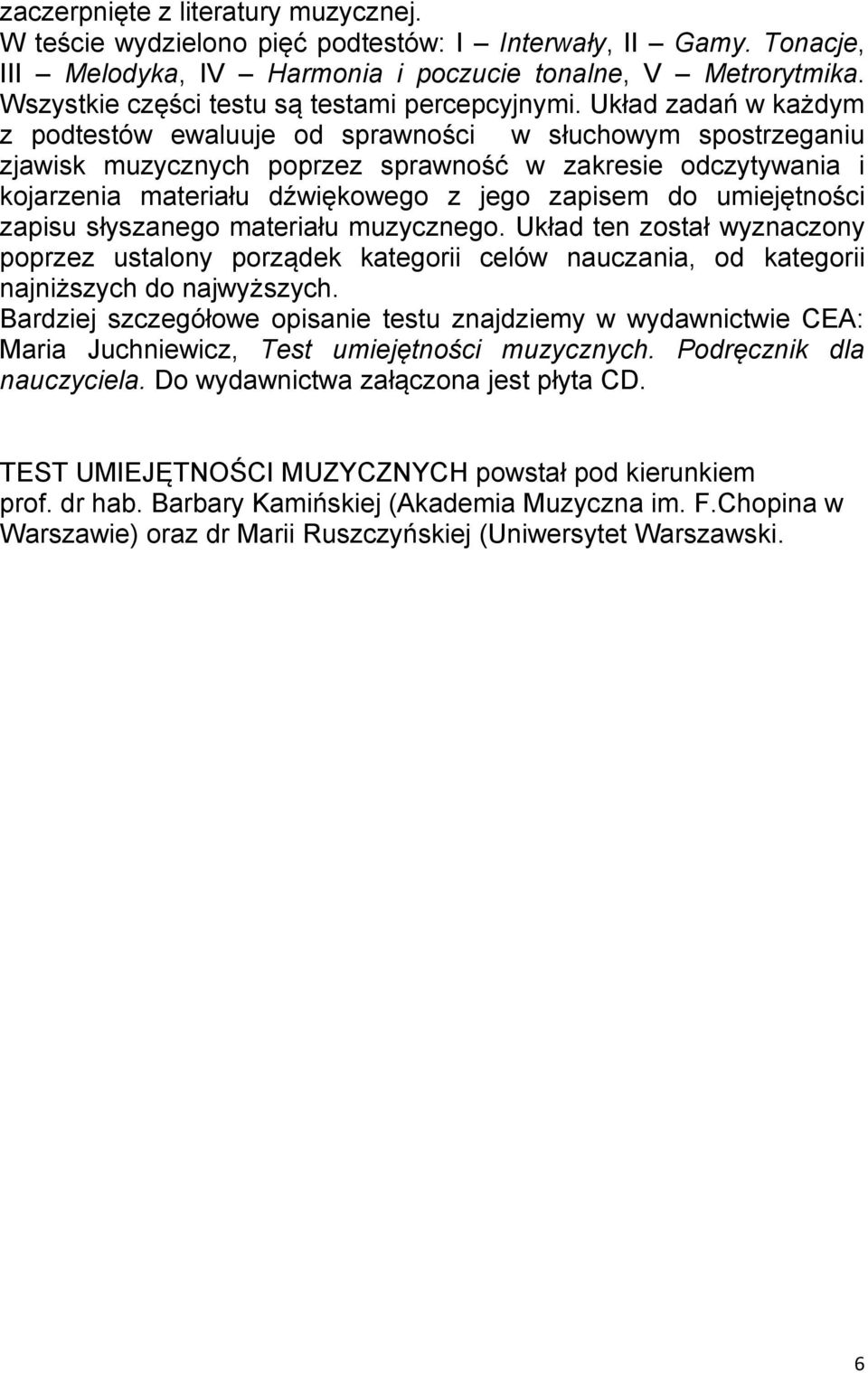 Układ zadań w każdym z podtestów ewaluuje od sprawności w słuchowym spostrzeganiu zjawisk muzycznych poprzez sprawność w zakresie odczytywania i kojarzenia materiału dźwiękowego z jego zapisem do