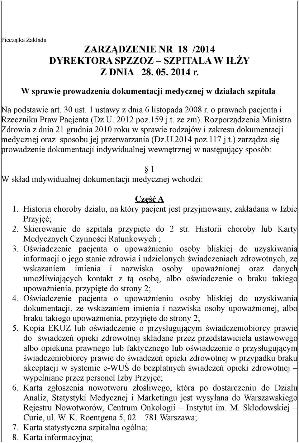 Rozporządzenia Ministra Zdrowia z dnia 21 grudnia 2010 roku w sprawie rodzajów i zakresu dokumentacji medycznej oraz sposobu jej przetwarzania (Dz.U.2014 poz.117 j.t.) zarządza się prowadzenie dokumentacji indywidualnej wewnętrznej w następujący sposób: 1 W skład indywidualnej dokumentacji medycznej wchodzi: Część A 1.