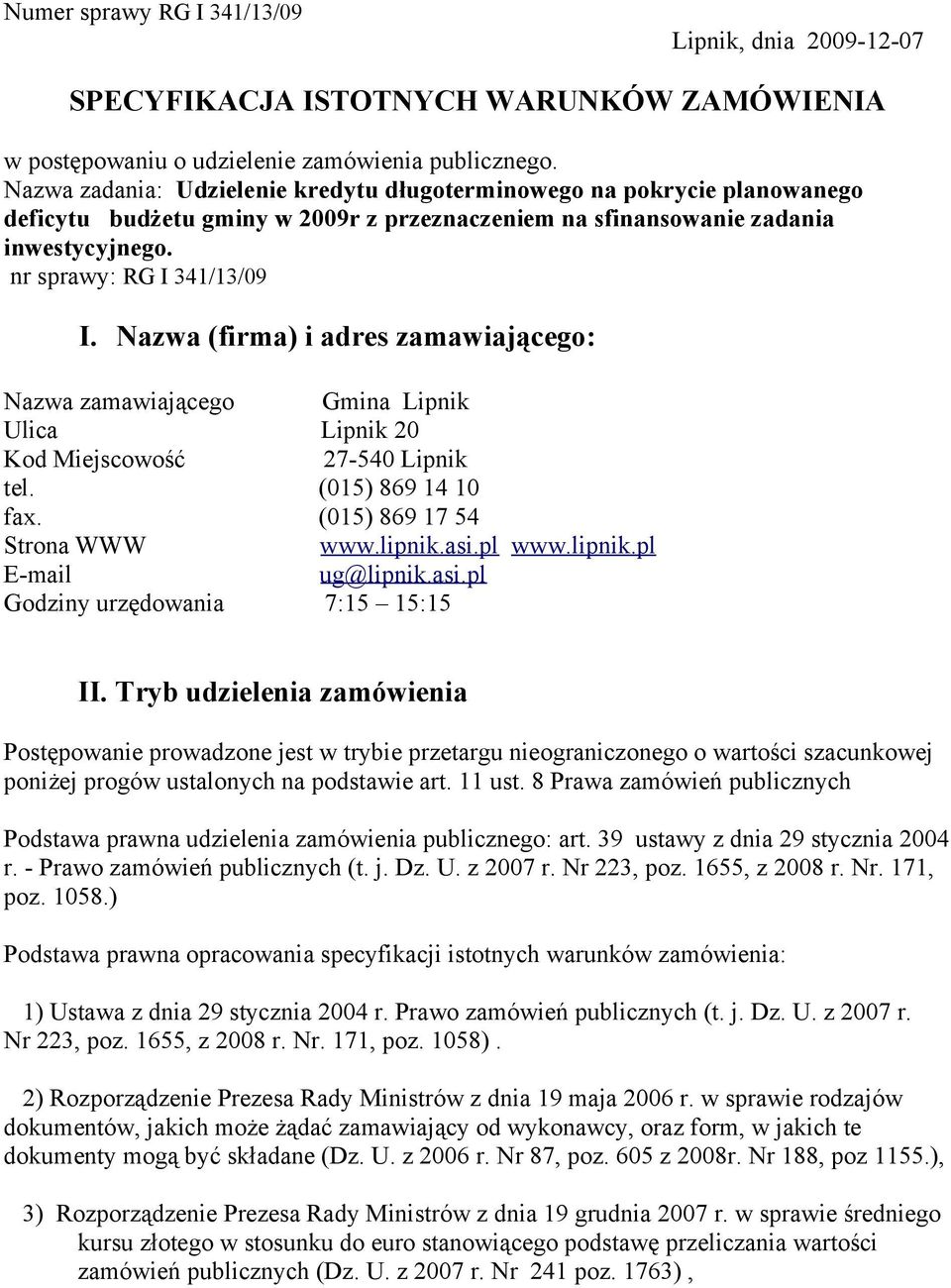 Nazwa (firma) i adres zamawiającego: Nazwa zamawiającego Gmina Lipnik Ulica Lipnik 20 Kod Miejscowość 27-540 Lipnik tel. (015) 869 14 10 fax. (015) 869 17 54 Strona WWW www.lipnik.asi.pl www.lipnik.pl E-mail ug@lipnik.
