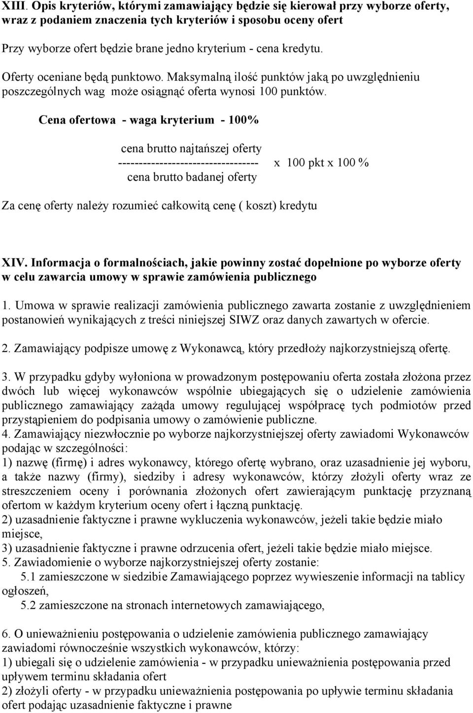 Cena ofertowa - waga kryterium - 100% cena brutto najtańszej oferty ---------------------------------- x 100 pkt x 100 % cena brutto badanej oferty Za cenę oferty należy rozumieć całkowitą cenę (