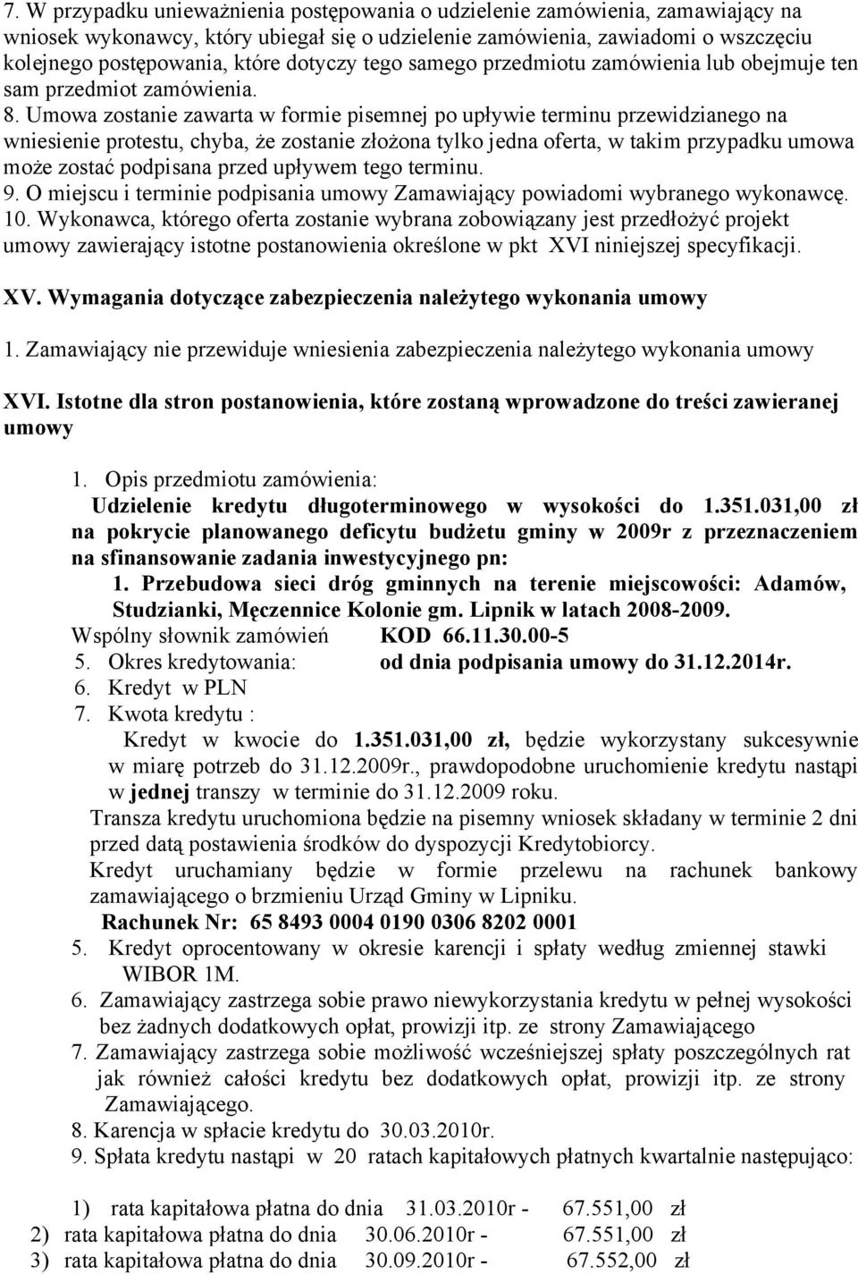 Umowa zostanie zawarta w formie pisemnej po upływie terminu przewidzianego na wniesienie protestu, chyba, że zostanie złożona tylko jedna oferta, w takim przypadku umowa może zostać podpisana przed