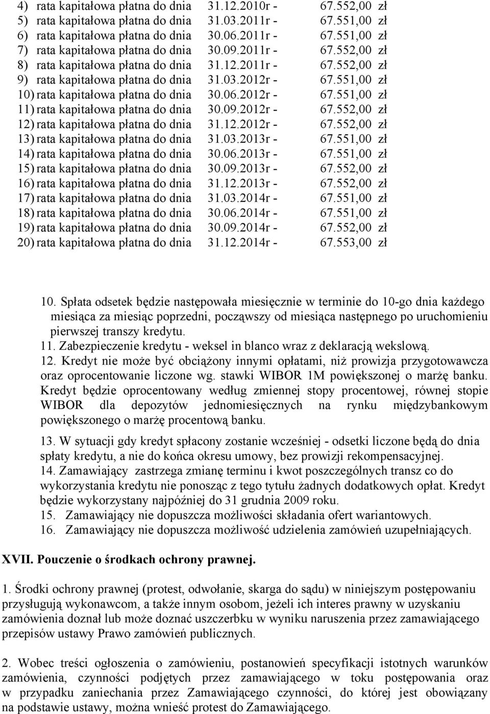 09.2012r - 67.552,00 zł 12) rata kapitałowa płatna do dnia 31.12.2012r - 67.552,00 zł 13) rata kapitałowa płatna do dnia 31.03.2013r - 67.551,00 zł 14) rata kapitałowa płatna do dnia 30.06.2013r - 67.551,00 zł 15) rata kapitałowa płatna do dnia 30.