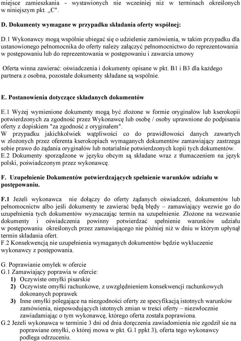 reprezentowania w postępowaniu i zawarcia umowy Oferta winna zawierać: oświadczenia i dokumenty opisane w pkt. B1 i B3 dla każdego partnera z osobna, pozostałe dokumenty składane są wspólnie. E.