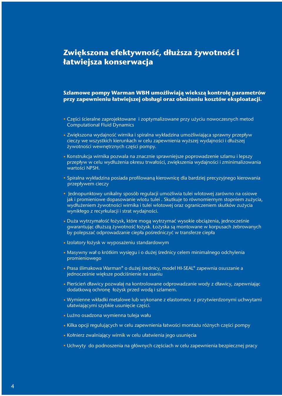 Części ścieralne zaprojektowane i zoptymalizowane przy użyciu nowoczesnych metod Computational Fluid Dynamics Zwiększona wydajność wirnika i spiralna wykładzina umożliwiająca sprawny przepływ cieczy