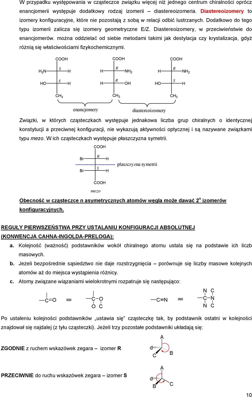 Diastereoizomery, w przeciwieństwie do enancjomerów. można oddzielać od siebie metodami takimi jak destylacja czy krystalizacja, gdyż różnią się właściwościami fizykochemicznymi.