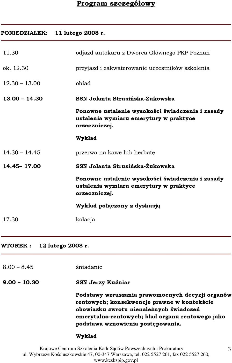 00 SSN Jolanta Strusińska-śukowska 17.30 kolacja Ponowne ustalenie wysokości świadczenia i zasady ustalenia wymiaru emerytury w praktyce orzeczniczej. WTOREK : 12 lutego 2008 r. 8.00 8.45 śniadanie 9.