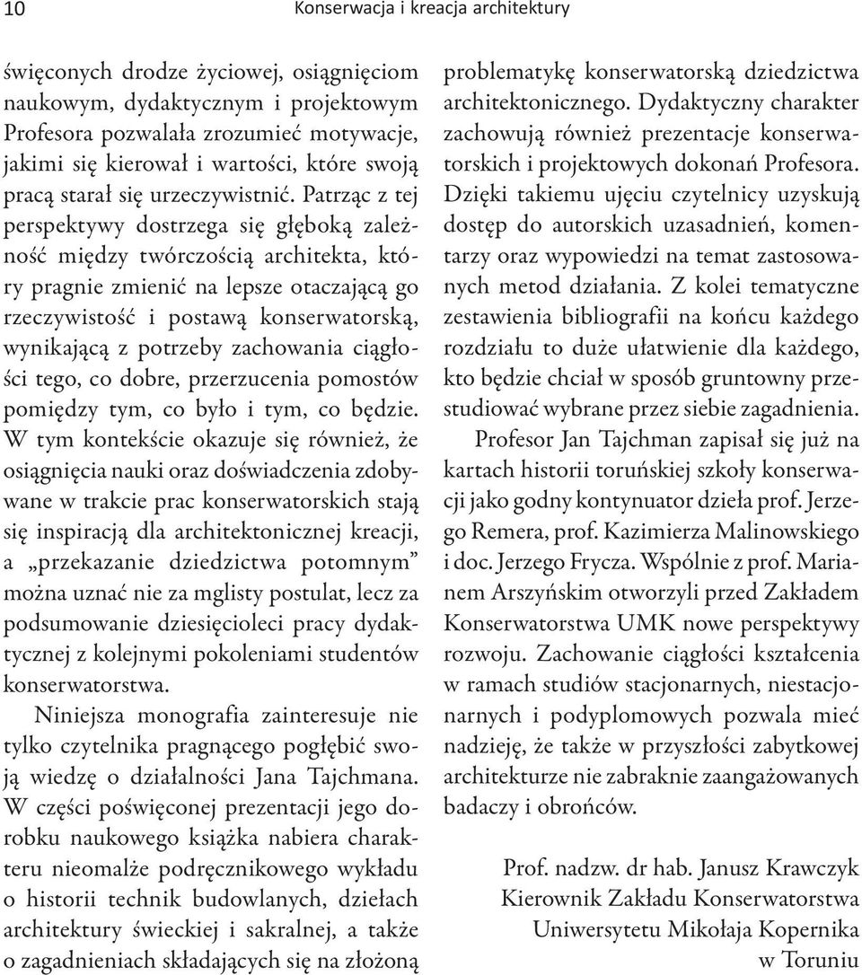 Patrząc z tej perspektywy dostrzega się głęboką zależność między twórczością architekta, który pragnie zmienić na lepsze otaczającą go rzeczywistość i postawą konserwatorską, wynikającą z potrzeby