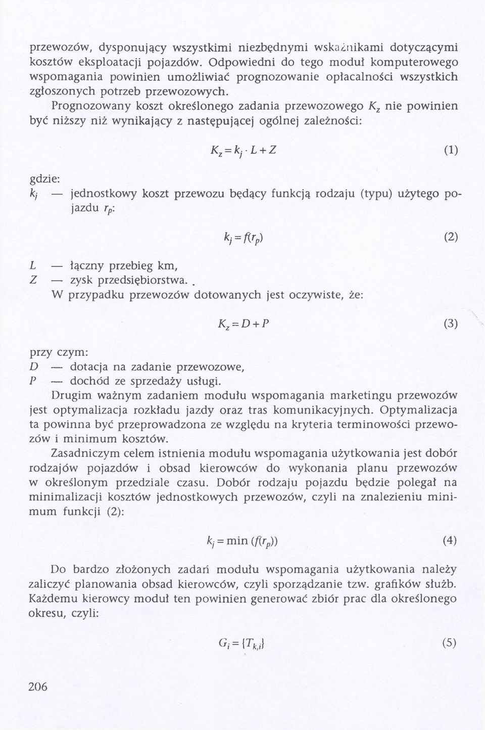 Prognozowany koszt określonego zadania przewozowego Kz nie powinien być niższy niż wynikający z następującej ogólnej zależności: Kz = kj L + Z (1) gdzie: kj jednostkowy koszt przewozu będący funkcją