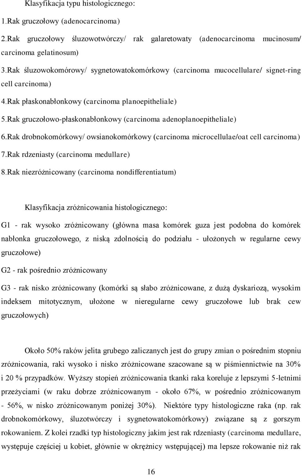 Rak gruczołowo-płaskonabłonkowy (carcinoma adenoplanoepitheliale) 6.Rak drobnokomórkowy/ owsianokomórkowy (carcinoma microcellulae/oat cell carcinoma) 7.Rak rdzeniasty (carcinoma medullare) 8.