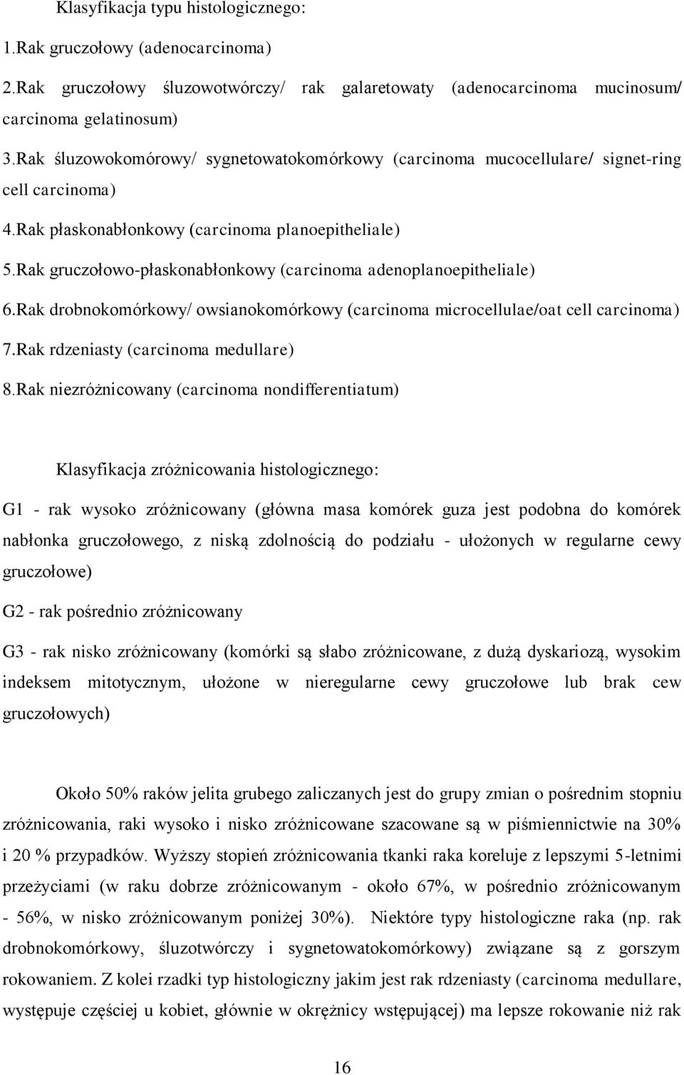 Rak gruczołowo-płaskonabłonkowy (carcinoma adenoplanoepitheliale) 6.Rak drobnokomórkowy/ owsianokomórkowy (carcinoma microcellulae/oat cell carcinoma) 7.Rak rdzeniasty (carcinoma medullare) 8.