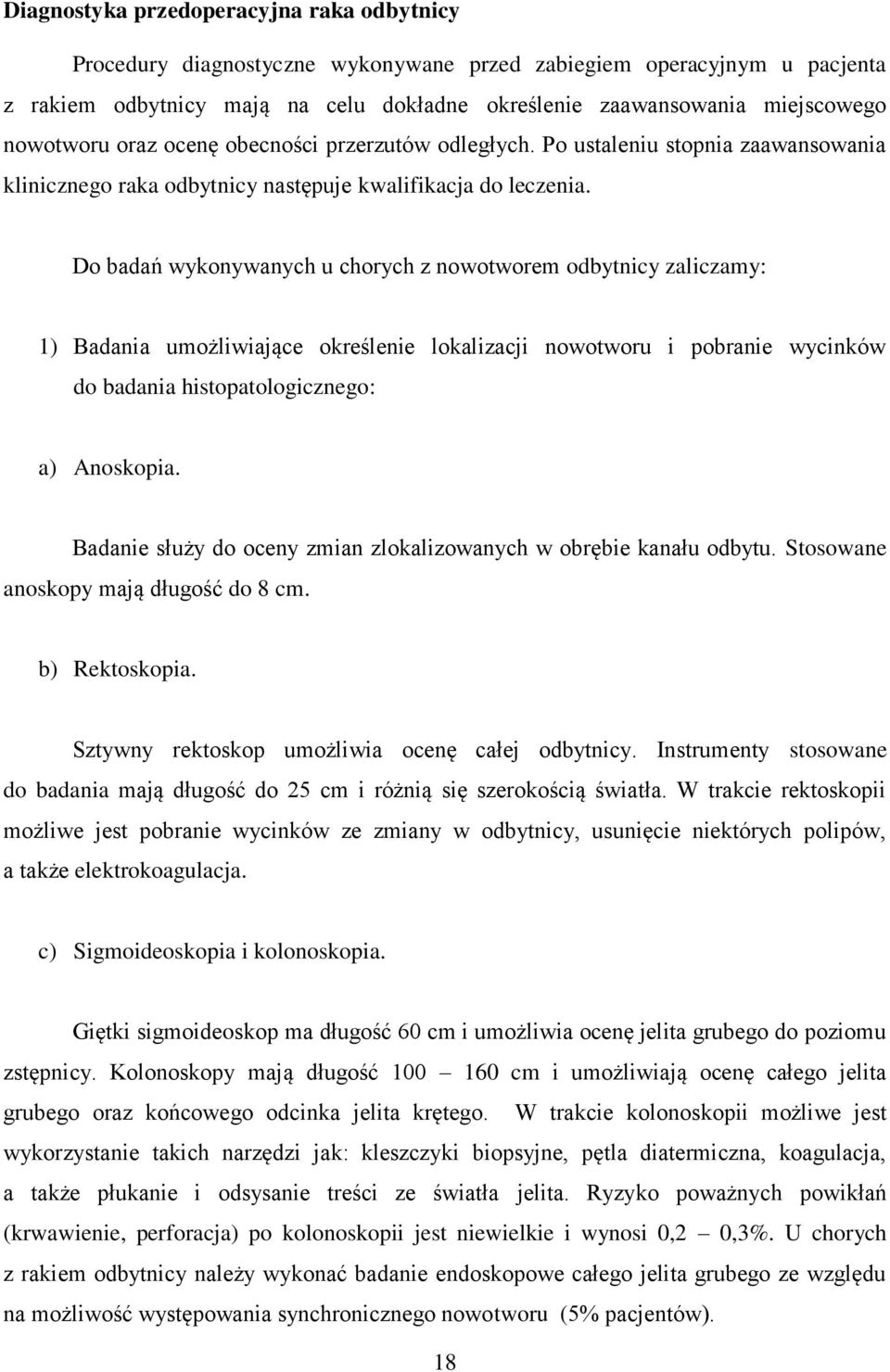 Do badań wykonywanych u chorych z nowotworem odbytnicy zaliczamy: 1) Badania umożliwiające określenie lokalizacji nowotworu i pobranie wycinków do badania histopatologicznego: a) Anoskopia.