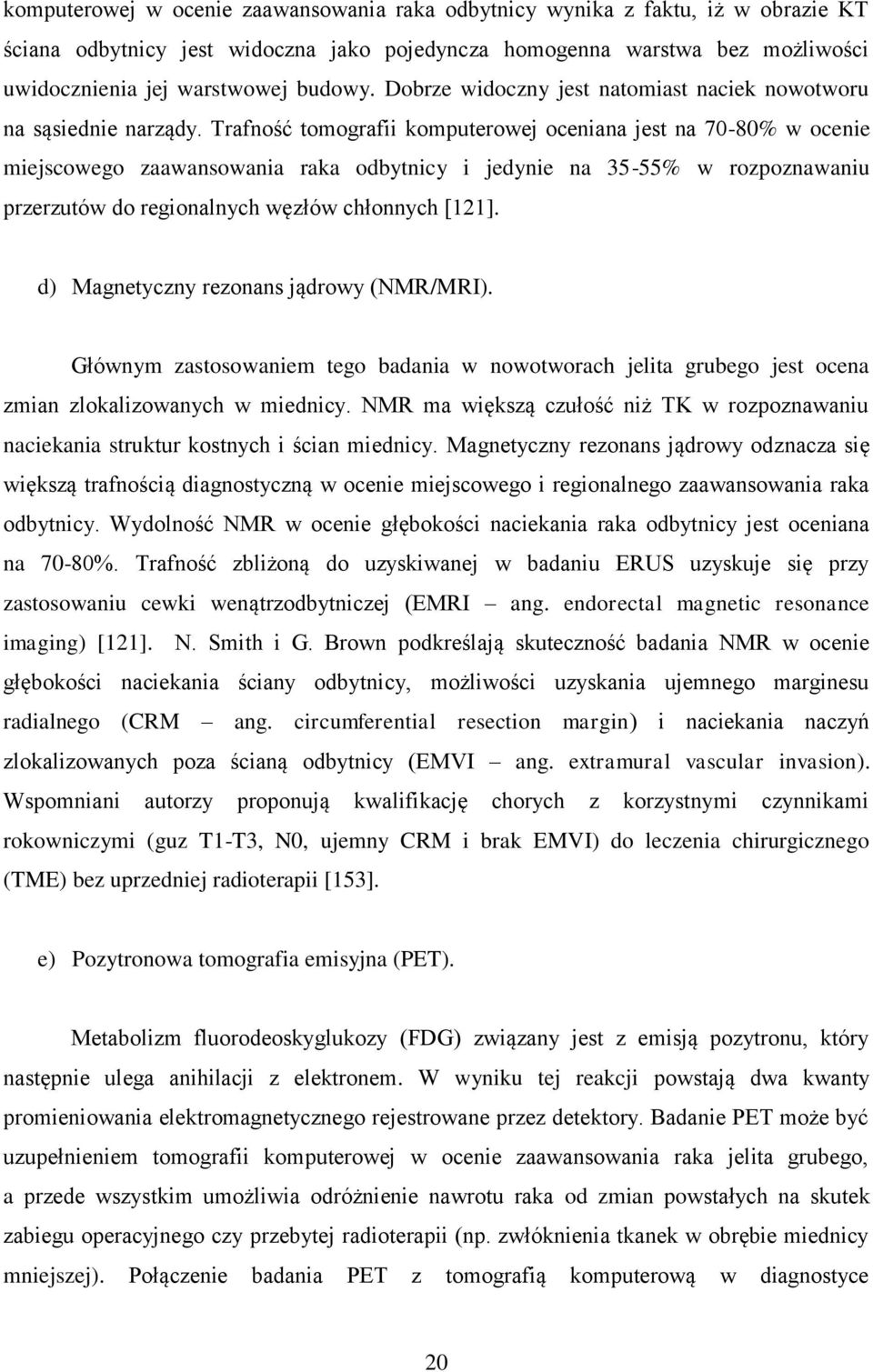 Trafność tomografii komputerowej oceniana jest na 70-80% w ocenie miejscowego zaawansowania raka odbytnicy i jedynie na 35-55% w rozpoznawaniu przerzutów do regionalnych węzłów chłonnych [121].