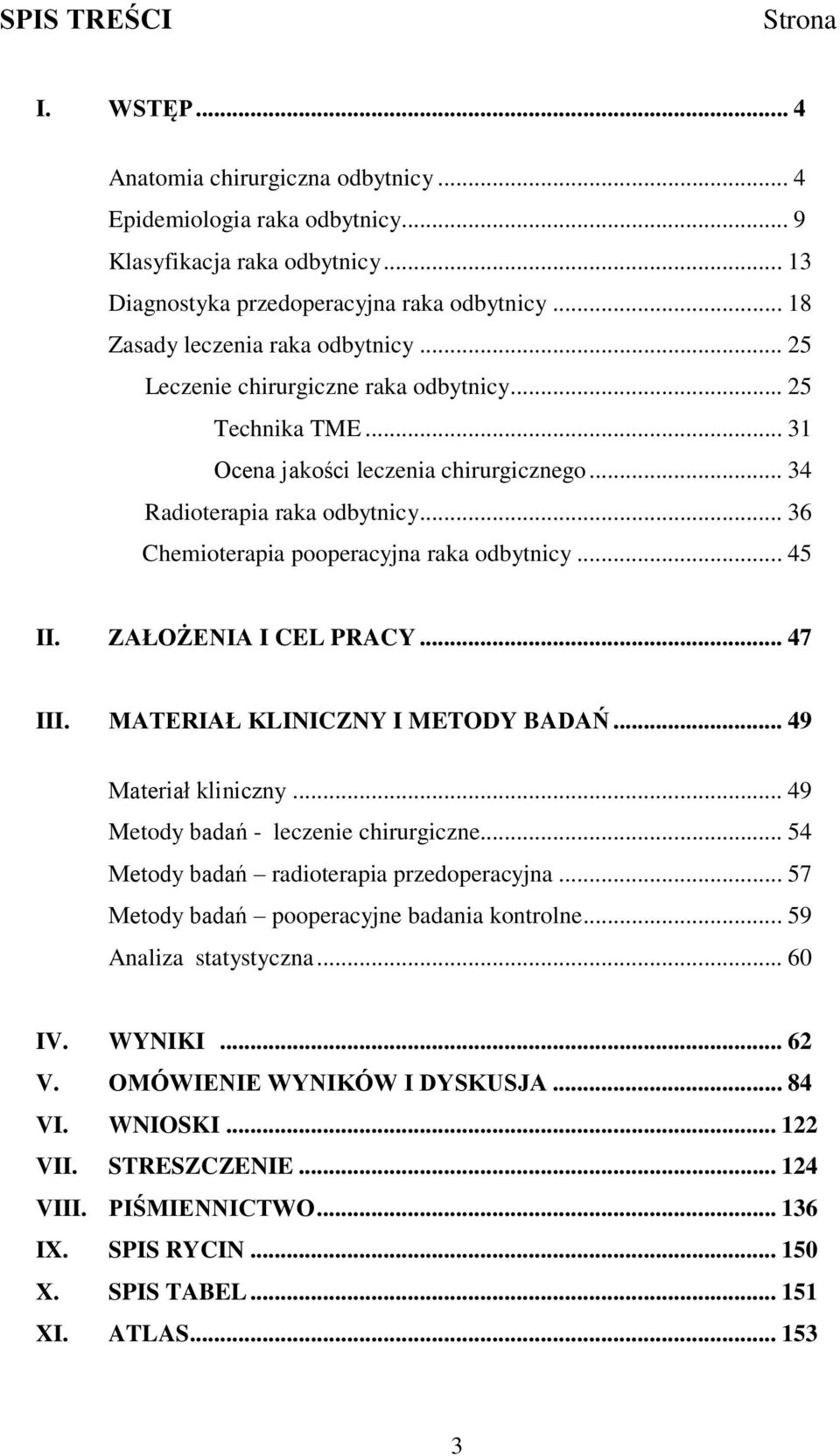 .. 36 Chemioterapia pooperacyjna raka odbytnicy... 45 II. ZAŁOŻENIA I CEL PRACY... 47 III. MATERIAŁ KLINICZNY I METODY BADAŃ... 49 Materiał kliniczny... 49 Metody badań - leczenie chirurgiczne.