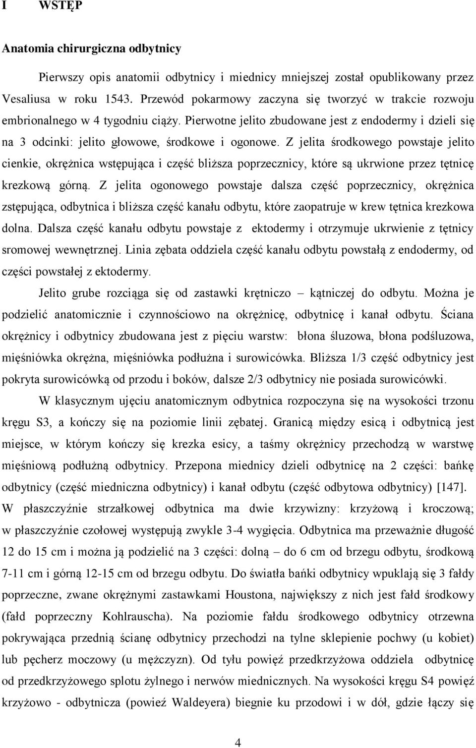 Z jelita środkowego powstaje jelito cienkie, okrężnica wstępująca i część bliższa poprzecznicy, które są ukrwione przez tętnicę krezkową górną.