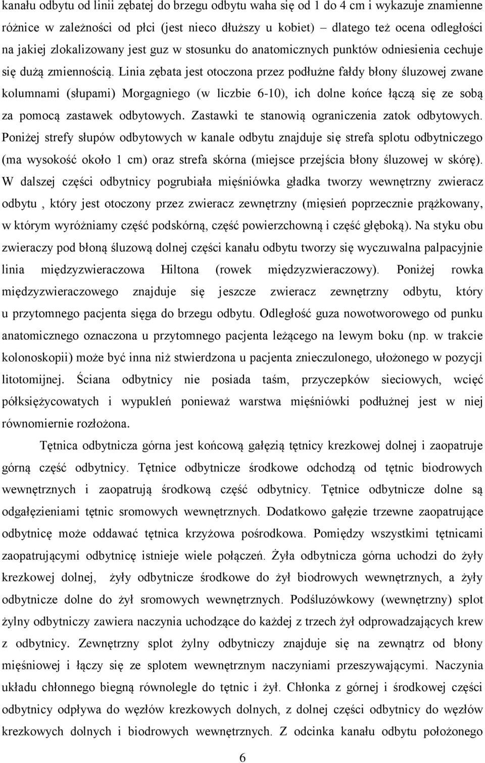 Linia zębata jest otoczona przez podłużne fałdy błony śluzowej zwane kolumnami (słupami) Morgagniego (w liczbie 6-10), ich dolne końce łączą się ze sobą za pomocą zastawek odbytowych.